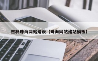 德阳吉林珠海网站建设（珠海网站建站模板）