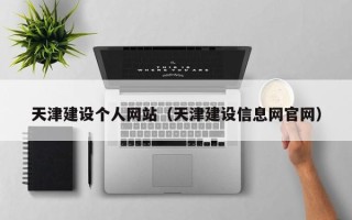 德阳天津建设个人网站（天津建设信息网官网）